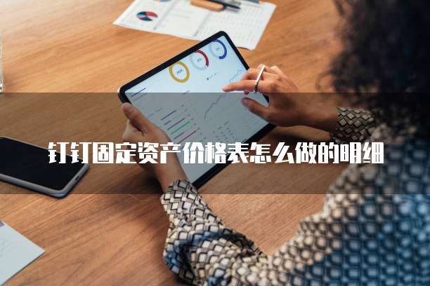 钉钉固定资产价格表怎么做的明细