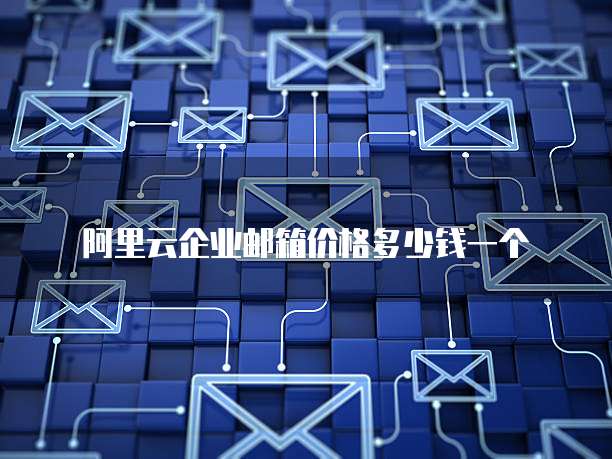 阿里云企业邮箱价格多少钱一个