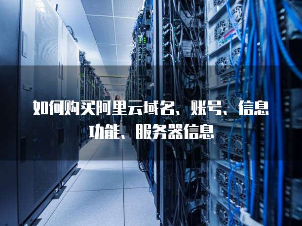 如何购买阿里云域名、账号、信息功能、服务器信息