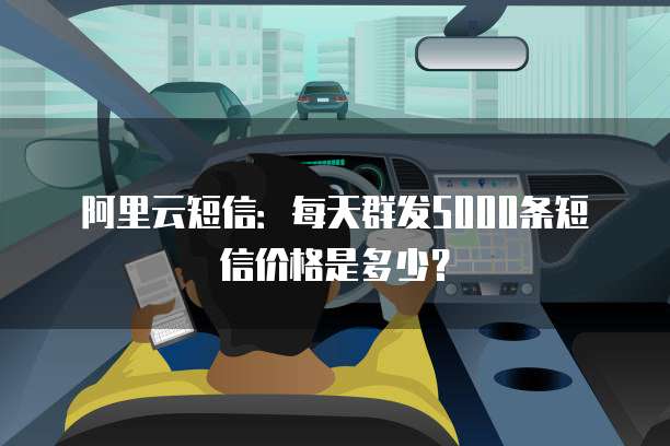 阿里云短信：每天群发5000条短信价格是多少？