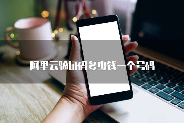 阿里云验证码多少钱一个号码