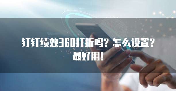 钉钉绩效360打折吗?怎么设置?最好用!