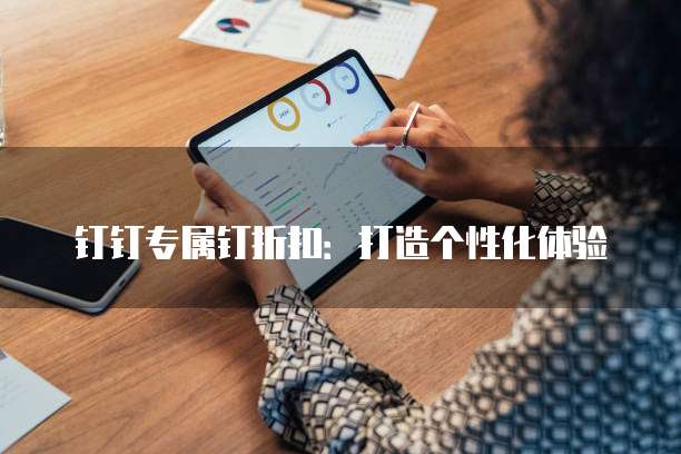 钉钉专属钉折扣：打造个性化体验