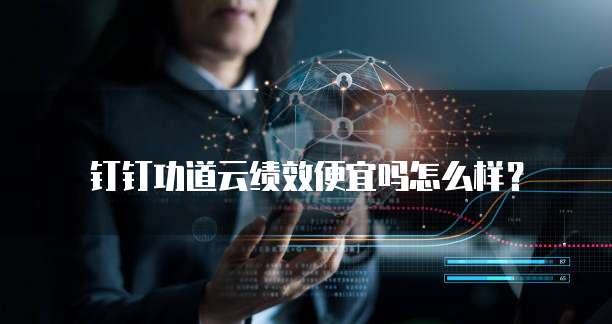 钉钉功道云绩效便宜吗怎么样?