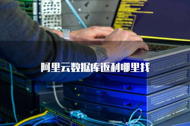 阿里云数据库返利哪里找