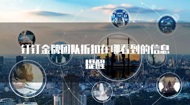 钉钉金牌团队折扣在哪看到的信息提醒