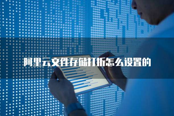 阿里云文件存储打折怎么设置的