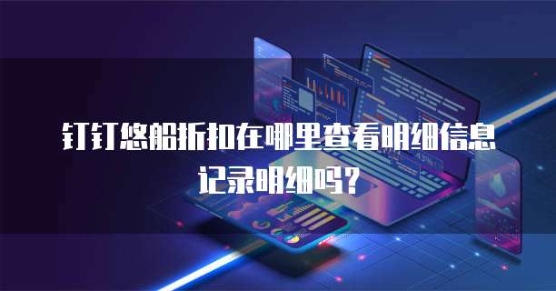 钉钉悠船折扣在哪里查看明细信息记录明细吗?