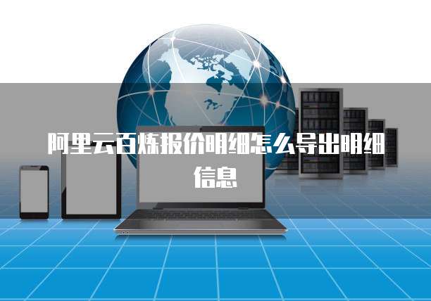 阿里云百炼报价明细怎么导出明细信息