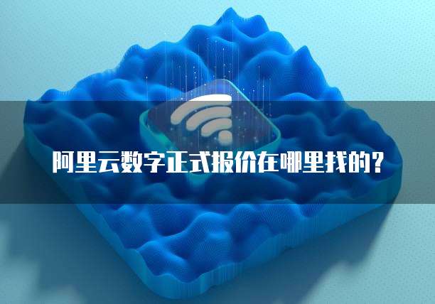 阿里云数字正式报价在哪里找的?