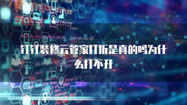 钉钉装修云管家打折是真的吗为什么打不开