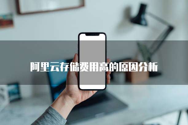 阿里云存储费用高的原因分析