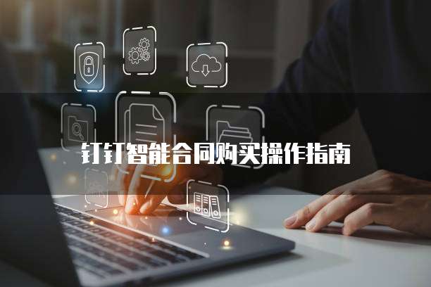 钉钉智能合同购买操作指南