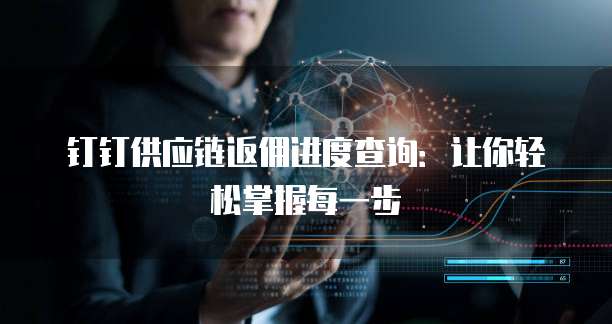 钉钉供应链返佣进度查询:让你轻松掌握每一步