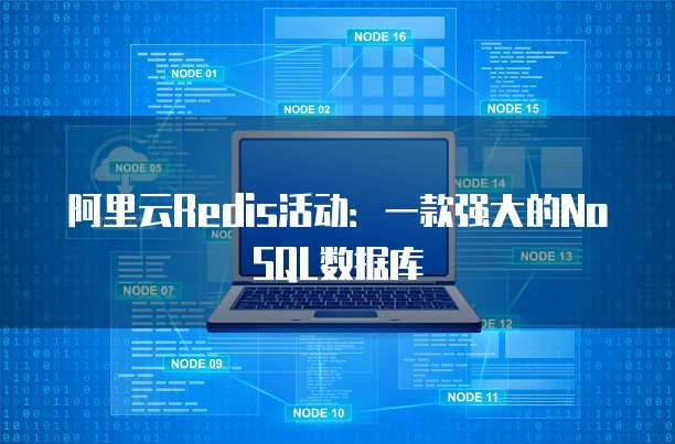 阿里云Redis活动：一款强大的NoSQL数据库