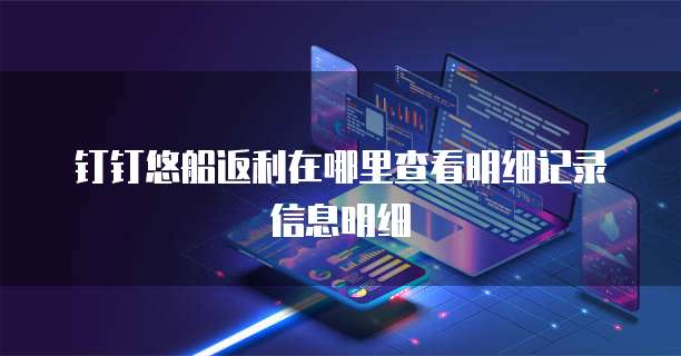 钉钉悠船返利在哪里查看明细记录信息明细