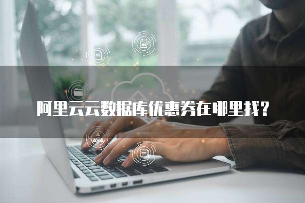 阿里云云数据库优惠券在哪里找?
