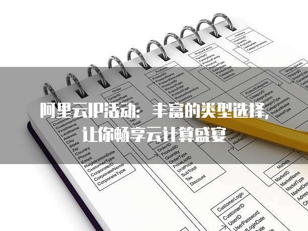 阿里云IP活动:丰富的类型选择,让你畅享云计算盛宴