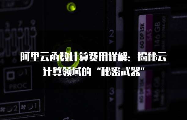 阿里云函数计算费用详解:揭秘云计算领域的“秘密武器”