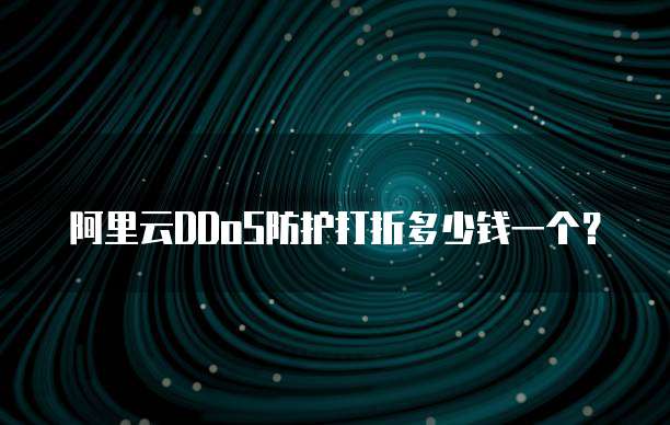 阿里云DDoS防护打折多少钱一个?