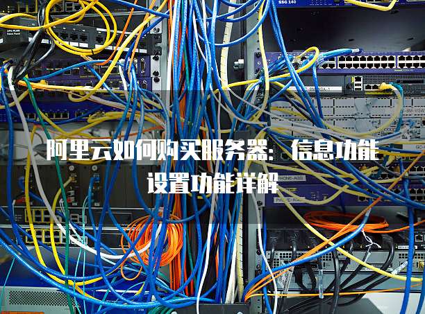 阿里云如何购买服务器:信息功能设置功能详解