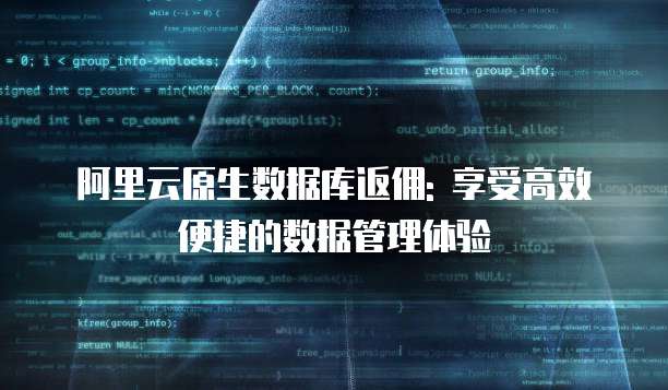 阿里云原生数据库返佣: 享受高效便捷的数据管理体验