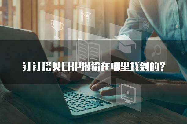 钉钉搭贝ERP报价在哪里找到的?