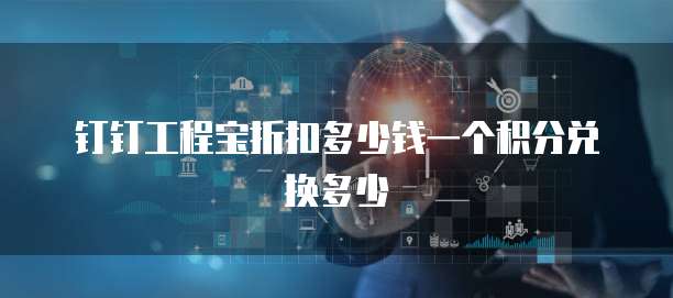 钉钉工程宝折扣多少钱一个积分兑换多少