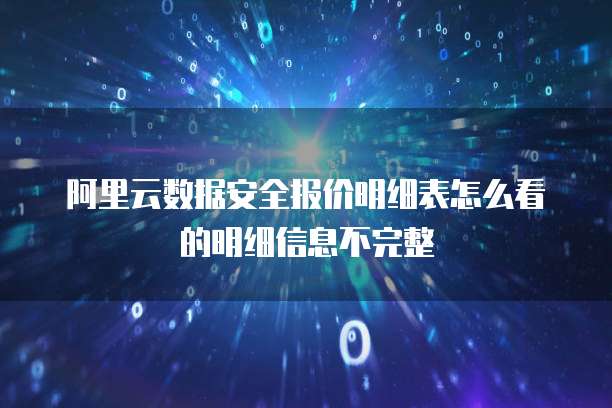 阿里云数据安全报价明细表怎么看的明细信息不完整