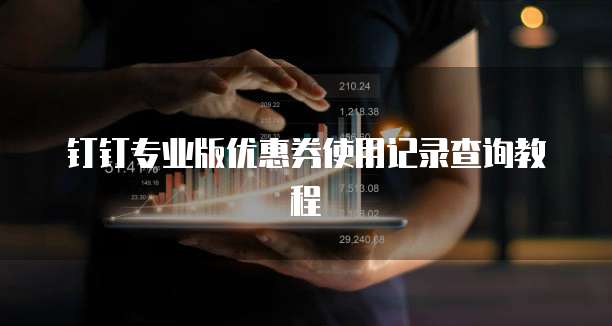 钉钉专业版优惠券使用记录查询教程