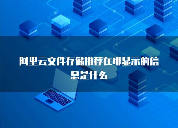 阿里云文件存储推荐在哪显示的信息是什么