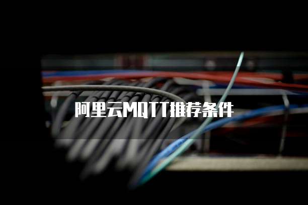 阿里云MQTT推荐条件