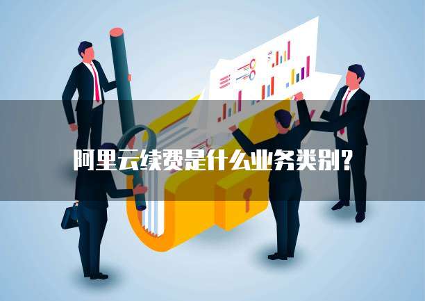 阿里云续费是什么业务类别？