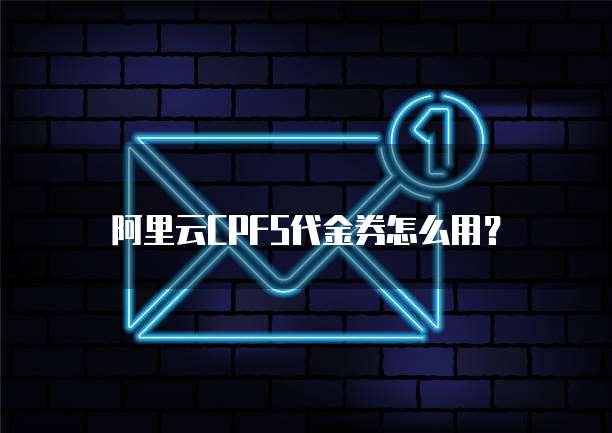 阿里云CPFS代金券怎么用?