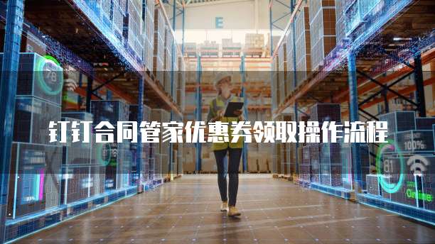 钉钉合同管家优惠券领取操作流程