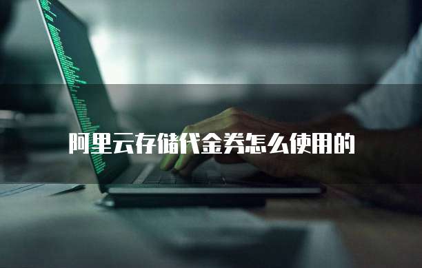 阿里云存储代金券怎么使用的