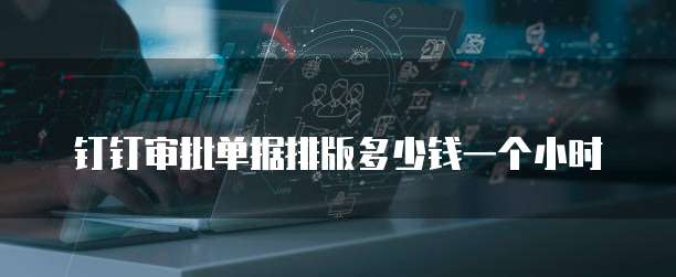 钉钉审批单据排版多少钱一个小时