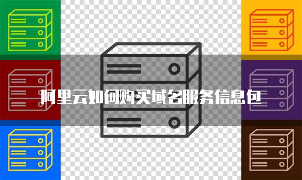 阿里云如何购买域名服务信息包