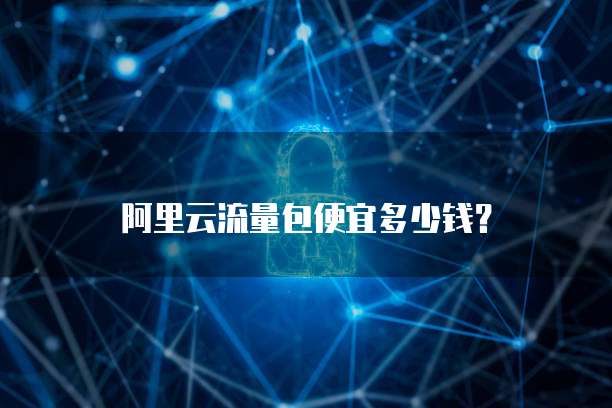 阿里云流量包便宜多少钱?