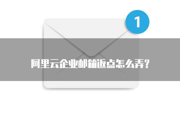 阿里云企业邮箱返点怎么弄?