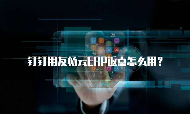 钉钉用友畅云ERP返点怎么用？