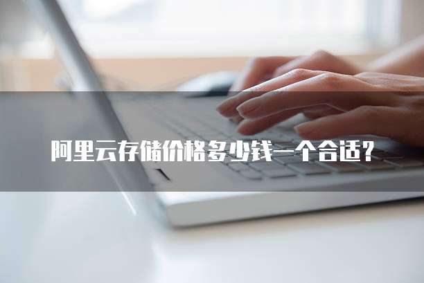 阿里云存储价格多少钱一个合适?