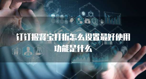 钉钉报餐宝打折怎么设置最好使用功能是什么