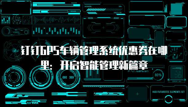 钉钉GPS车辆管理系统优惠券在哪里：开启智能管理新篇章