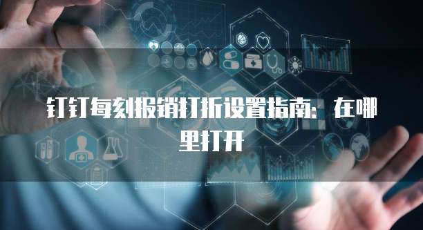 钉钉每刻报销打折设置指南：在哪里打开