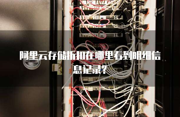 阿里云存储折扣在哪里看到明细信息记录?