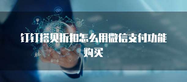 钉钉搭贝折扣怎么用微信支付功能购买