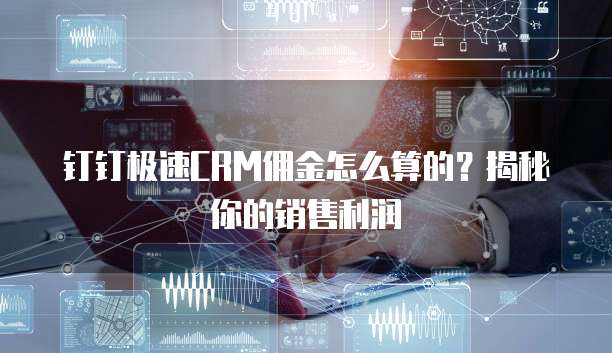 钉钉极速CRM佣金怎么算的?揭秘你的销售利润