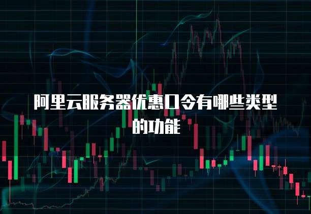 阿里云服务器优惠口令有哪些类型的功能