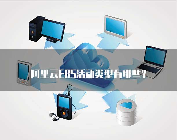 阿里云EBS活动类型有哪些?